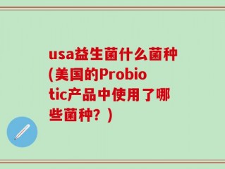 usa益生菌什么菌种(美国的Probiotic产品中使用了哪些菌种？)