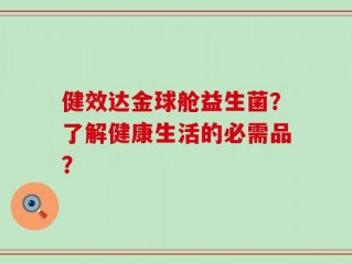 健效达金球舱益生菌？了解健康生活的必需品？
