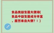 食品类益生菌大便绿(食品中益生菌成分丰富，居然来自大便？！)