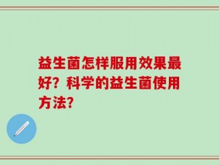 益生菌怎样服用效果最好？科学的益生菌使用方法？