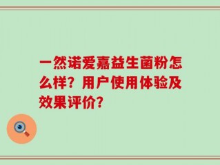 一然诺爱嘉益生菌粉怎么样？用户使用体验及效果评价？
