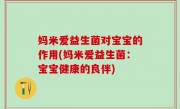 妈米爱益生菌对宝宝的作用(妈米爱益生菌：宝宝健康的良伴)