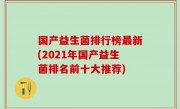 国产益生菌排行榜最新(2021年国产益生菌排名前十大推荐)