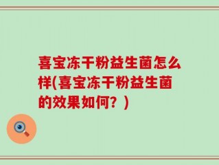 喜宝冻干粉益生菌怎么样(喜宝冻干粉益生菌的效果如何？)