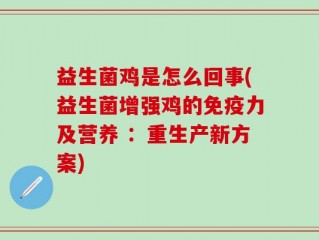 益生菌鸡是怎么回事(益生菌增强鸡的免疫力及营养 ：重生产新方案)