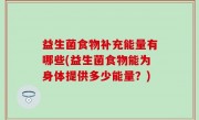 益生菌食物补充能量有哪些(益生菌食物能为身体提供多少能量？)