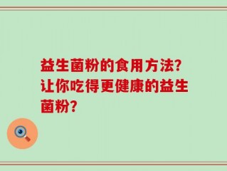 益生菌粉的食用方法？让你吃得更健康的益生菌粉？