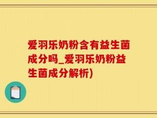 爱羽乐奶粉含有益生菌成分吗_爱羽乐奶粉益生菌成分解析)