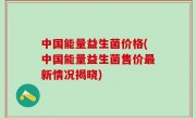 中国能量益生菌价格(中国能量益生菌售价最新情况揭晓)