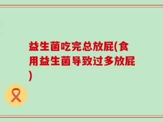 益生菌吃完总放屁(食用益生菌导致过多放屁)