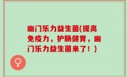 幽门乐力益生菌(提高免疫力，护肠健胃，幽门乐力益生菌来了！)
