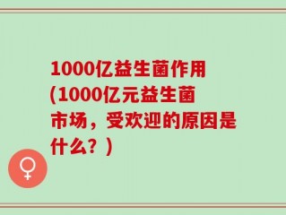 1000亿益生菌作用(1000亿元益生菌市场，受欢迎的原因是什么？)