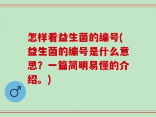 怎样看益生菌的编号(益生菌的编号是什么意思？一篇简明易懂的介绍。)