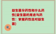 益生菌分药性和什么药性(益生菌的用途与药性：掌握药性选对益生菌)