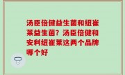 汤臣倍健益生菌和纽崔莱益生菌？汤臣倍健和安利纽崔莱这两个品牌哪个好