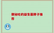 便秘吃的益生菌牌子推荐