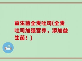 益生菌全麦吐司(全麦吐司加强营养，添加益生菌！)