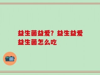 益生菌益爱？益生益爱益生菌怎么吃