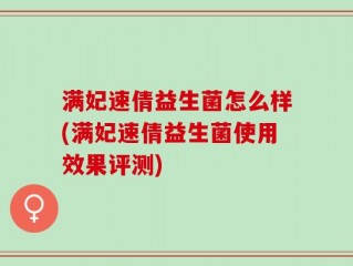 满妃速倩益生菌怎么样(满妃速倩益生菌使用效果评测)
