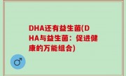 DHA还有益生菌(DHA与益生菌：促进健康的万能组合)