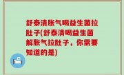 舒泰清胀气喝益生菌拉肚子(舒泰清喝益生菌解胀气拉肚子，你需要知道的是)