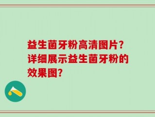 益生菌牙粉高清图片？详细展示益生菌牙粉的效果图？