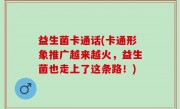 益生菌卡通话(卡通形象推广越来越火，益生菌也走上了这条路！)