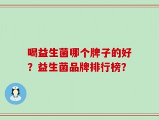 喝益生菌哪个牌子的好？益生菌品牌排行榜？