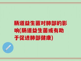 肠道益生菌对肺部的影响(肠道益生菌或有助于促进肺部健康)