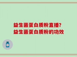 益生菌蛋白质粉直播？益生菌蛋白质粉的功效