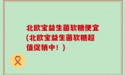 北欧宝益生菌软糖便宜(北欧宝益生菌软糖超值促销中！)