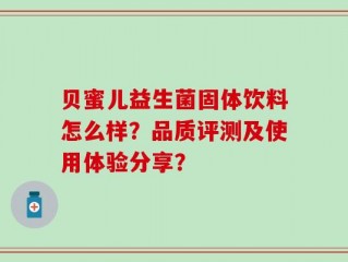 贝蜜儿益生菌固体饮料怎么样？品质评测及使用体验分享？