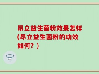 昂立益生菌粉效果怎样(昂立益生菌粉的功效如何？)