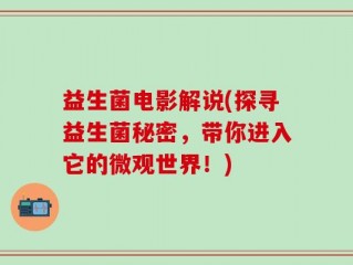 益生菌电影解说(探寻益生菌秘密，带你进入它的微观世界！)