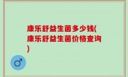 康乐舒益生菌多少钱(康乐舒益生菌价格查询)