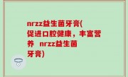 nrzz益生菌牙膏(促进口腔健康，丰富营养  nrzz益生菌牙膏)