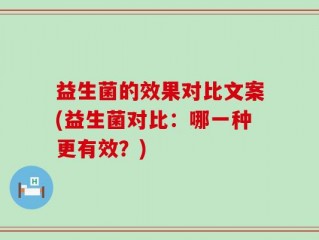 益生菌的效果对比文案(益生菌对比：哪一种更有效？)