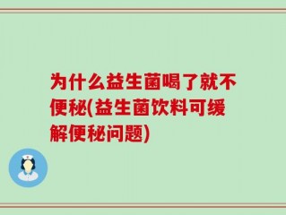 为什么益生菌喝了就不便秘(益生菌饮料可缓解便秘问题)