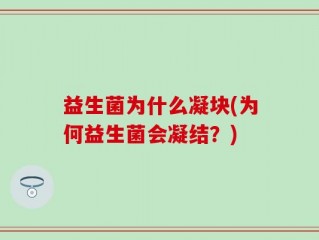 益生菌为什么凝块(为何益生菌会凝结？)