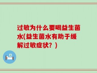 过敏为什么要喝益生菌水(益生菌水有助于缓解过敏症状？)