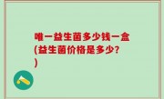 唯一益生菌多少钱一盒(益生菌价格是多少？)