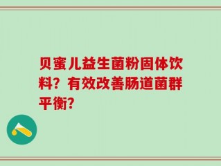 贝蜜儿益生菌粉固体饮料？有效改善肠道菌群平衡？