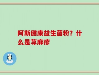 阿斯健康益生菌粉？什么是荨麻疹