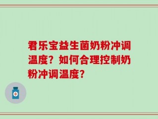 君乐宝益生菌奶粉冲调温度？如何合理控制奶粉冲调温度？