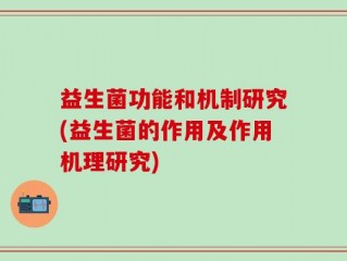 益生菌功能和机制研究(益生菌的作用及作用机理研究)