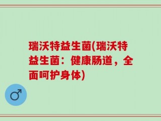 瑞沃特益生菌(瑞沃特益生菌：健康肠道，全面呵护身体)