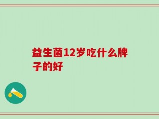 益生菌12岁吃什么牌子的好