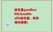 益生菌goodhealth(GoodHealth益生菌，助你保持健康)