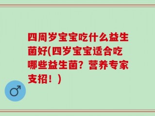四周岁宝宝吃什么益生菌好(四岁宝宝适合吃哪些益生菌？营养专家支招！)