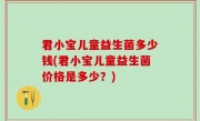 君小宝儿童益生菌多少钱(君小宝儿童益生菌价格是多少？)